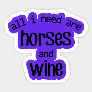 All I need are Horses and Wine! Sticker